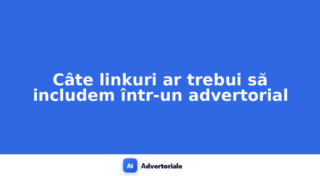 Câte linkuri ar trebui să includem într-un advertorial