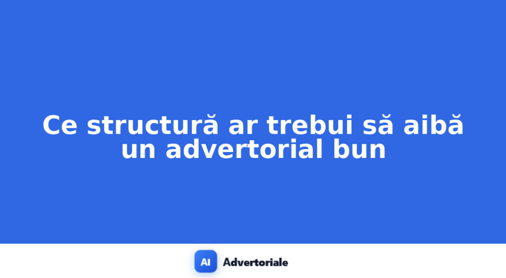 Ce structură ar trebui să aibă un advertorial bun