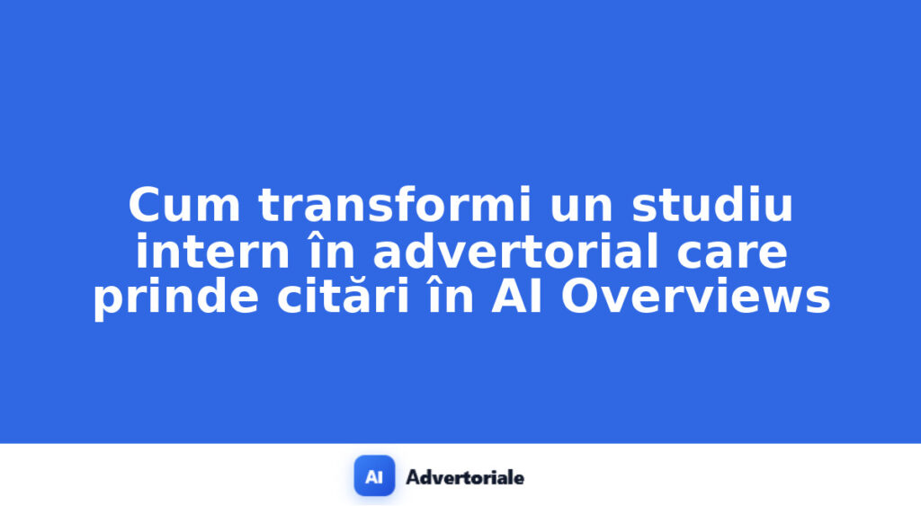 Cum transformi un studiu intern în advertorial care prinde citări în AI Overviews