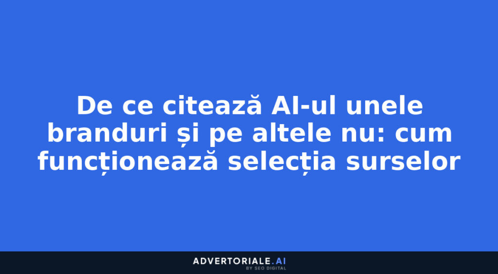 De ce citează AI-ul unele branduri și pe altele nu: cum funcționează selecția surselor