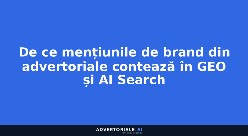 De ce mențiunile de brand din advertoriale contează în GEO și AI Search