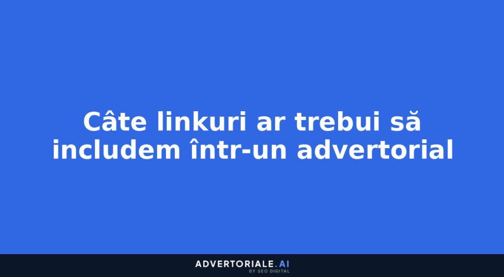 Câte linkuri ar trebui să includem într-un advertorial