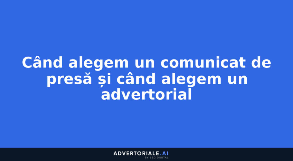 Când alegem un comunicat de presă și când alegem un advertorial