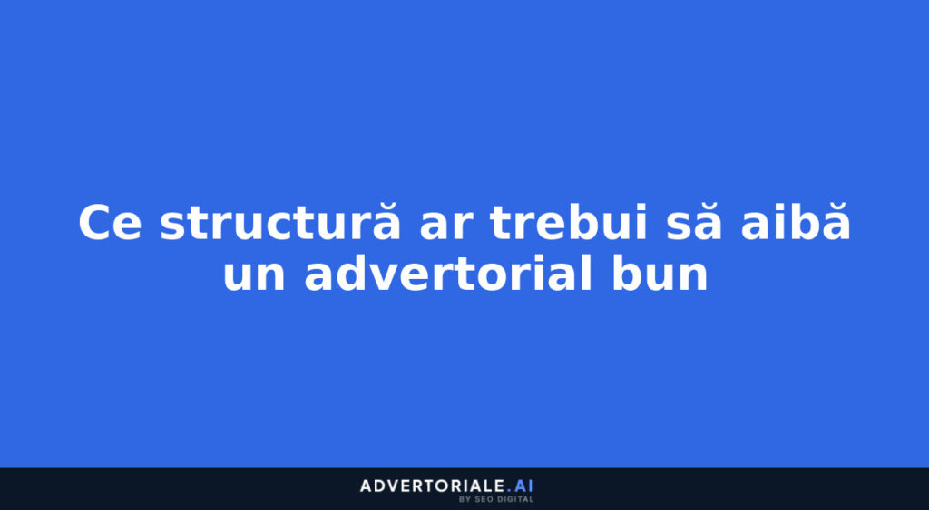 Ce structură ar trebui să aibă un advertorial bun