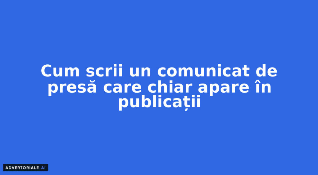 Cum scrii un comunicat de presă care chiar apare în publicații