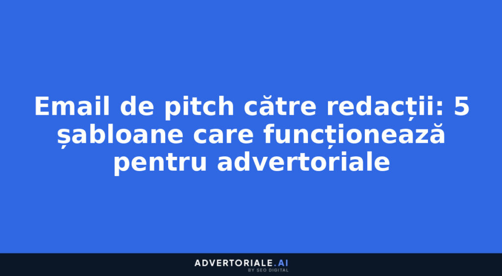 Email de pitch către redacții: 5 șabloane care funcționează pentru advertoriale