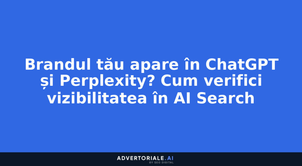 Brandul tău apare în ChatGPT și Perplexity? Cum verifici vizibilitatea în AI Search