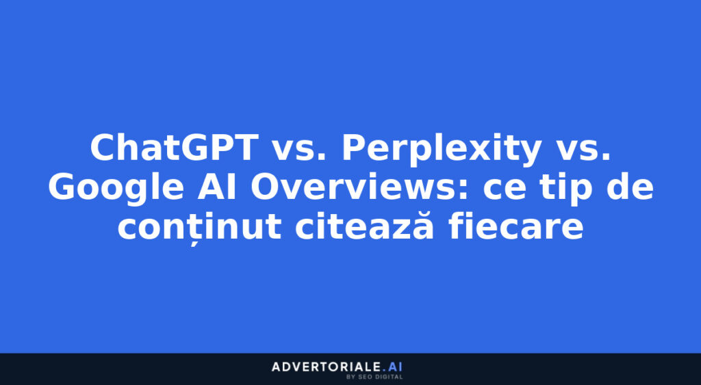 ChatGPT vs. Perplexity vs. Google AI Overviews: ce tip de conținut citează fiecare