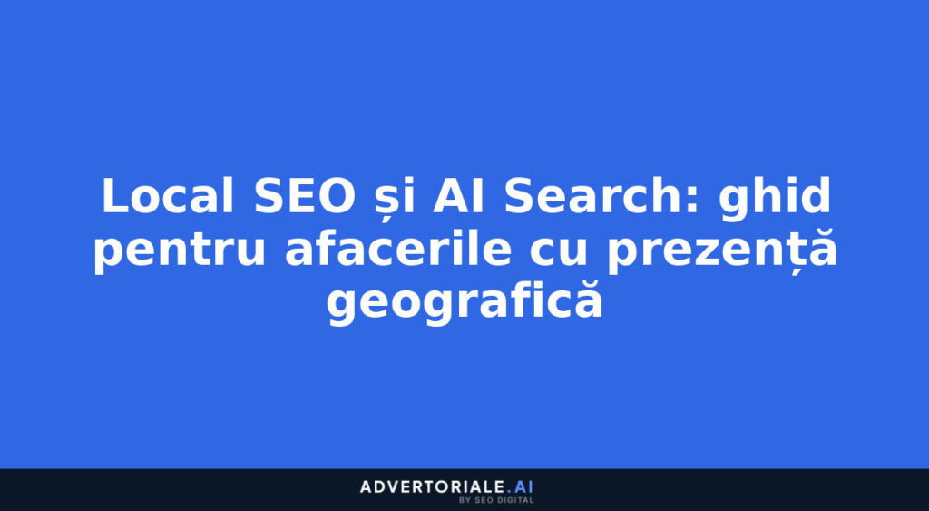 Local SEO și AI Search: ghid pentru afacerile cu prezență geografică