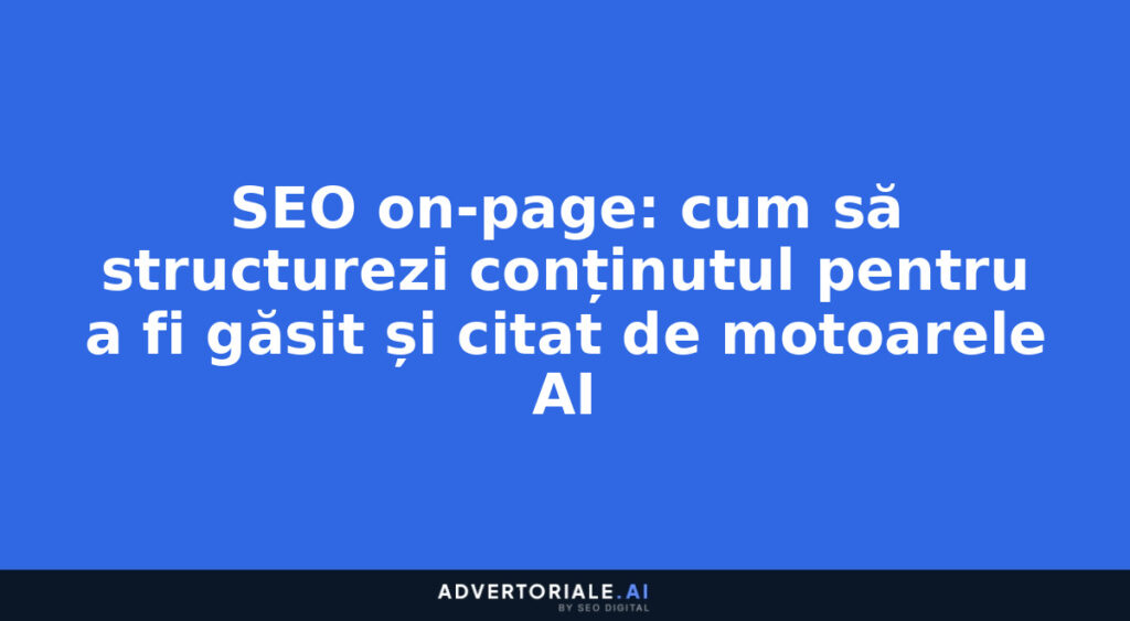 SEO on-page: cum să structurezi conținutul pentru a fi găsit și citat de motoarele AI