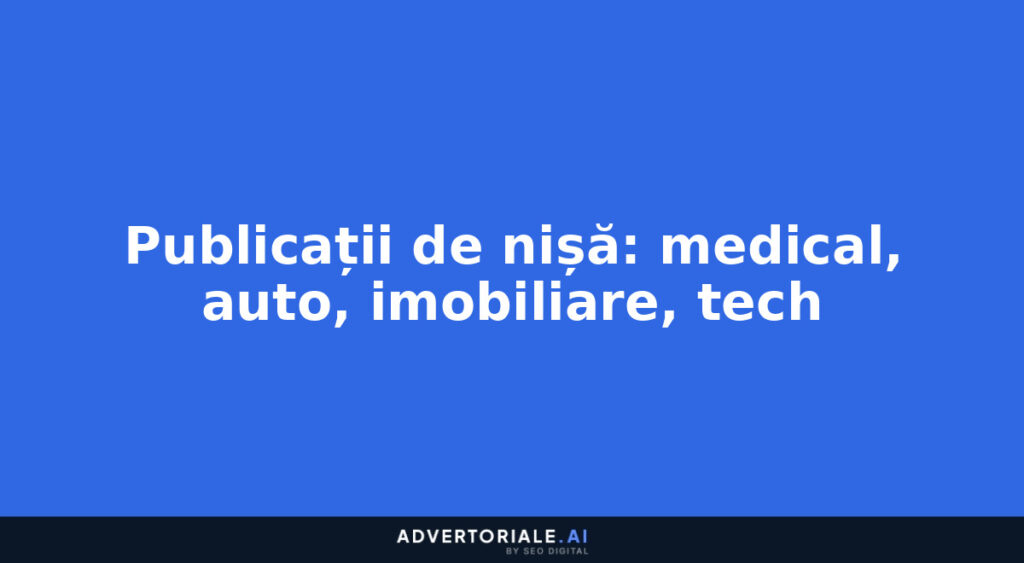 Publicații de nișă: medical, auto, imobiliare, tech